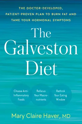 Dieta Galveston: Planul dezvoltat de medic și dovedit de pacienți pentru a arde grăsimile și a vă îmblânzi simptomele hormonale - The Galveston Diet: The Doctor-Developed, Patient-Proven Plan to Burn Fat and Tame Your Hormonal Symptoms
