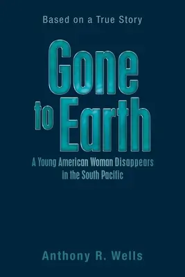 Gone to Earth - O tânără americancă dispare în Pacificul de Sud: pe baza unei povești adevărate - Gone to Earth a Young American Woman Disappears in the South Pacific: Based on a True Story