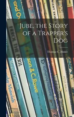 Jube, povestea câinelui unui trapper (Hinkle Thomas C. (Thomas Clark) 187) - Jube, the Story of a Trapper's Dog (Hinkle Thomas C. (Thomas Clark) 187)