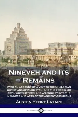 Nineveh și rămășițele sale: Cu o relatare a unei vizite la creștinii Chaldan din Kurdistan, și Yezidis, sau adoratorii diavolului; și o anchetă - Nineveh and Its Remains: With an account of a visit to the Chaldan Christians of Kurdistan, and the Yezidis, or devil-worshippers; and an enqu