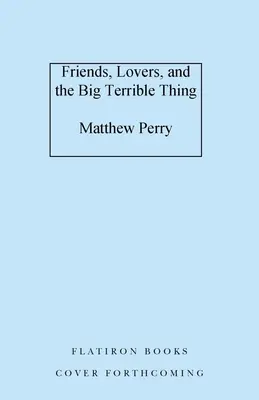 Prieteni, iubiți și marea chestie teribilă: un memoriu - Friends, Lovers, and the Big Terrible Thing: A Memoir