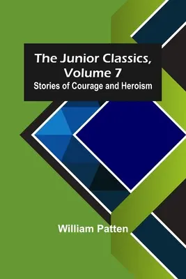 Junior Classics, volumul 7: Povestiri despre curaj și eroism - The Junior Classics, Volume 7: Stories of Courage and Heroism
