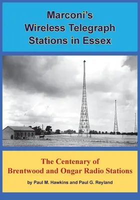 Stațiile de telegraf fără fir ale lui Marconi în Essex: Centenarul stațiilor de radio Brentwood și Ongar - Marconi's Wireless Telegraph Stations in Essex: The Centenary of Brentwood and Ongar Radio Stations