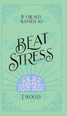 Dacă aș vrea cu adevărat să înving stresul, aș... - If I Really Wanted to Beat Stress, I Would...