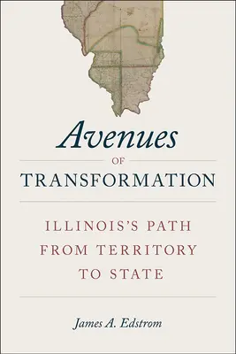 Avenues of Transformation: Calea Illinois de la teritoriu la stat - Avenues of Transformation: Illinois's Path from Territory to State