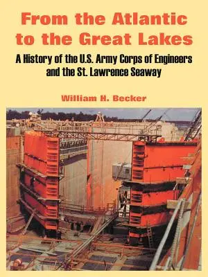 De la Atlantic la Marile Lacuri: A History of the U.S. Army Corps of Engineers and the St. Lawrence Seaway - From the Atlantic to the Great Lakes: A History of the U.S. Army Corps of Engineers and the St. Lawrence Seaway