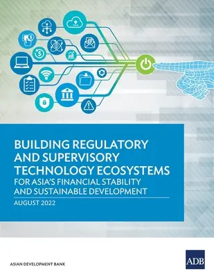 Construirea ecosistemelor tehnologice de reglementare și supraveghere: Pentru stabilitatea financiară și dezvoltarea durabilă a Asiei - Building Regulatory and Supervisory Technology Ecosystems: For Asia's Financial Stability and Sustainable Development