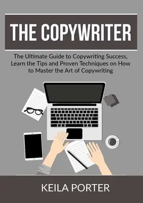 The Copywriter: Ghidul suprem pentru succesul în copywriting, Învață sfaturi și tehnici dovedite despre cum să stăpânești arta copywritin - The Copywriter: The Ultimate Guide to Copywriting Success, Learn the Tips and Proven Techniques on How to Master the Art of Copywritin