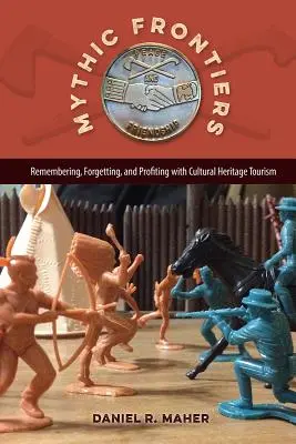 Frontiere mitice: Amintirea, uitarea și profitul cu turismul patrimoniului cultural - Mythic Frontiers: Remembering, Forgetting, and Profiting with Cultural Heritage Tourism