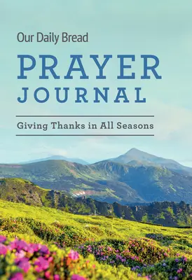 Jurnalul de rugăciune Our Daily Bread: Să mulțumim în toate anotimpurile - Our Daily Bread Prayer Journal: Giving Thanks in All Seasons