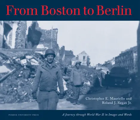 De la Boston la Berlin: O călătorie prin al Doilea Război Mondial în imagini și cuvinte - From Boston to Berlin: A Journey Through World War II in Images and Words