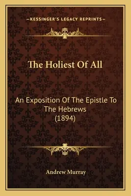 Cel mai sfânt dintre toate: O expunere a Epistolei către Evrei (1894) - The Holiest of All: An Exposition of the Epistle to the Hebrews (1894)