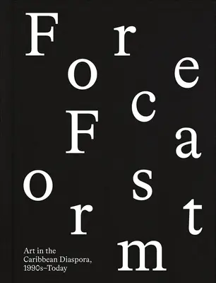 Forecast Form: Arta în diaspora caraibiană, anii 1990-azi - Forecast Form: Art in the Caribbean Diaspora, 1990s-Today