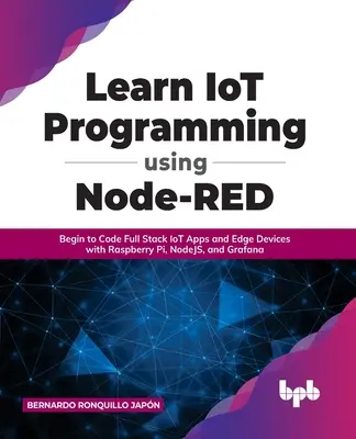 Învățați programarea IoT utilizând Node-RED: Începeți să codificați aplicații IoT Full Stack și dispozitive Edge cu Raspberry Pi, NodeJS și Grafana - Learn IoT Programming Using Node-RED: Begin to Code Full Stack IoT Apps and Edge Devices with Raspberry Pi, NodeJS, and Grafana