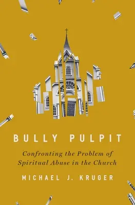 Bully Pulpit: Confruntarea cu problema abuzului spiritual în Biserică - Bully Pulpit: Confronting the Problem of Spiritual Abuse in the Church