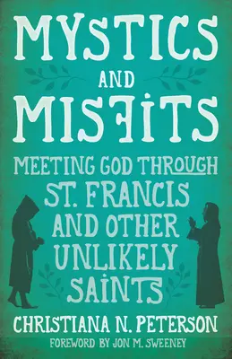 Mistici și inadaptați: Întâlnirea cu Dumnezeu prin Sfântul Francisc și alți sfinți improbabili - Mystics and Misfits: Meeting God Through St. Francis and Other Unlikely Saints