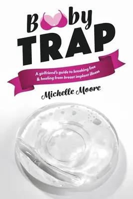 Capcana: Ghidul unei prietene pentru eliberarea și vindecarea de boala implantului mamar - Booby Trap: A Girlfriend's Guide to Breaking Free & Healing from Breast Implant Illness