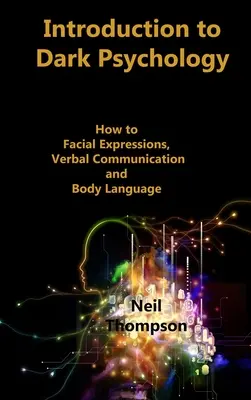 Introducere în psihologia întunecată: Cum să interpretăm expresiile faciale, comunicarea verbală și limbajul corpului - Introduction to Dark Psychology: How to Interpret Facial Expressions, Verbal Communication and Body Language