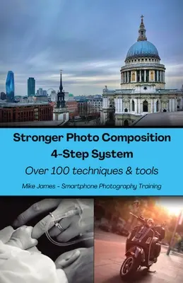 Compoziție fotografică mai puternică - Sistem în patru pași: Peste 100 de tehnici și instrumente - Stronger Photo Composition - Four-Step System: Over 100 Techniques and Tools