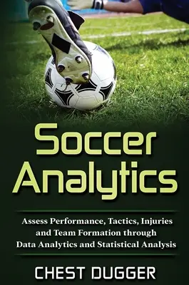 Analiza fotbalului: Evaluarea performanței, tacticii, leziunilor și formării echipei prin analiza datelor și analiza statistică - Soccer Analytics: Assess Performance, Tactics, Injuries and Team Formation through Data Analytics and Statistical Analysis