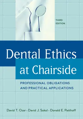 Dental Ethics at Chairside: Obligații profesionale și aplicații practice, ediția a treia - Dental Ethics at Chairside: Professional Obligations and Practical Applications, Third Edition