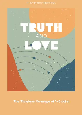 Adevăr și iubire - Devoțional pentru adolescenți: Mesajul atemporal din 1-3 Ioan Volumul 2 - Truth and Love - Teen Devotional: The Timeless Message of 1-3 John Volume 2