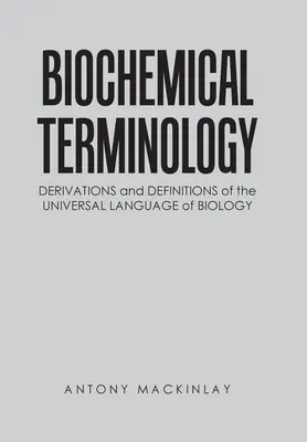 Terminologie biochimică: Derivări și definiții ale limbajului universal al biologiei - Biochemical Terminology: Derivations and Definitions of the Universal Language of Biology