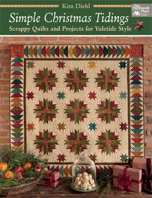 Simple Christmas Tidings: Scrappy Quilts and Projects for Yuletide Style (Cuverturi și proiecte pentru stilul Crăciunului) - Simple Christmas Tidings: Scrappy Quilts and Projects for Yuletide Style