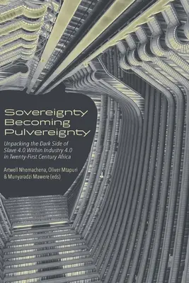 Suveranitatea devine Pulvereignty: Descoperirea părții întunecate a sclaviei 4.0 în cadrul industriei 4.0 în Africa secolului XXI - Sovereignty Becoming Pulvereignty: Unpacking the Dark Side of Slave 4.0 Within Industry 4.0 in Twenty-First Century Africa