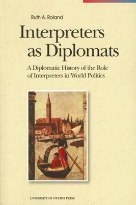 Interpreții ca diplomați: O istorie diplomatică a rolului interpreților în politica mondială - Interpreters as Diplomats: A Diplomatic History of the Role of Interpreters in World Politics