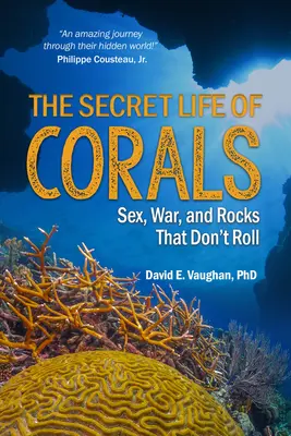 Viața secretă a coralilor: Sex, război și roci care nu se rostogolesc - The Secret Life of Corals: Sex, War and Rocks That Don't Roll
