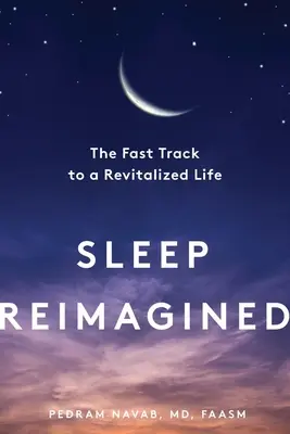 Somnul Reimaginat: Calea rapidă către o viață revitalizată - Sleep Reimagined: The Fast Track to a Revitalized Life