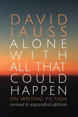 Singur cu tot ce s-ar putea întâmpla: On Writing Fiction - Alone with All That Could Happen: On Writing Fiction
