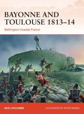 Bayonne și Toulouse 1813-14: Wellington invadează Franța - Bayonne and Toulouse 1813-14: Wellington Invades France