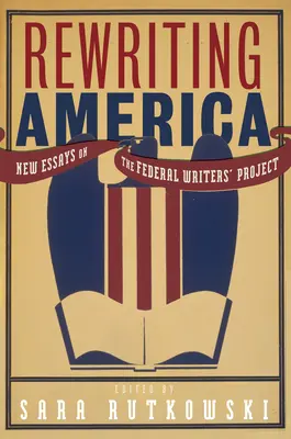 Rescrierea Americii: New Essays on the Federal Writers' Project (Noi eseuri despre proiectul federal al scriitorilor) - Rewriting America: New Essays on the Federal Writers' Project