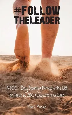 #FollowTheLeader: O călătorie de 100 de zile prin viața lui Iisus în 280 de caractere sau mai puțin - #FollowTheLeader: A 100-Day Journey through the Life of Jesus in 280 Characters or Less
