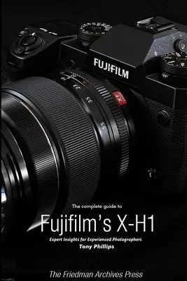Ghidul complet pentru X-H1 de la Fujifilm (B&W Edition) - The Complete Guide to Fujifilm's X-H1 (B&W Edition)