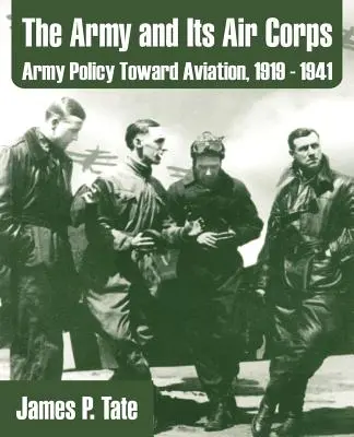 The Army and Its Air Corps: Politica armatei față de aviație, 1919 - 1941 - The Army and Its Air Corps: Army Policy Toward Aviation, 1919 - 1941