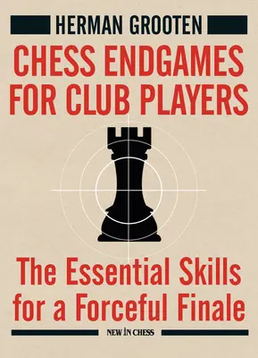 Chess Endgames for Club Players: Abilitățile esențiale pentru un final în forță - Chess Endgames for Club Players: The Essential Skills for a Forceful Finale