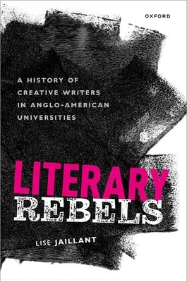 Rebeli literari: O istorie a scriitorilor creativi în universitățile anglo-americane - Literary Rebels: A History of Creative Writers in Anglo-American Universities