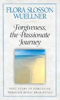 Iertarea, călătoria pasională: Nouă pași ai iertării prin beatitudinile lui Isus - Forgiveness, the Passionate Journey: Nine Steps of Forgiving Through Jesus' Beatitudes