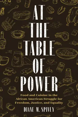 La masa puterii: Mâncarea și bucătăria în lupta afro-americană pentru libertate, justiție și egalitate (Food and Cuisine in the African American Struggle for Freedom, Justice, and Equality) - At the Table of Power: Food and Cuisine in the African American Struggle for Freedom, Justice, and Equality