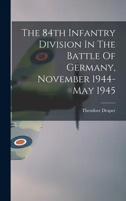 Divizia 84 Infanterie în bătălia din Germania, noiembrie 1944-mai 1945 - The 84th Infantry Division In The Battle Of Germany, November 1944-May 1945