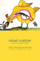 materia rebelă: poezii 2000-2021 - rebel matter: poems 2000-2021