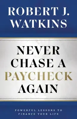 Să nu mai urmărești niciodată un cec de salariu: Lecții puternice pentru a-ți finanța viața - Never Chase A Paycheck Again: Powerful Lessons to Finance Your Life