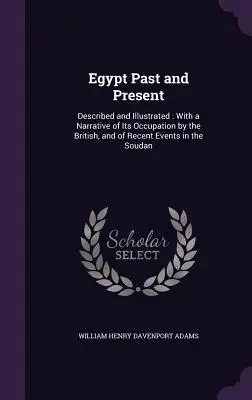 Egiptul trecut și prezent: Descris și ilustrat: Cu o relatare a ocupării sale de către britanici și a evenimentelor recente din Soudan - Egypt Past and Present: Described and Illustrated: With a Narrative of Its Occupation by the British, and of Recent Events in the Soudan