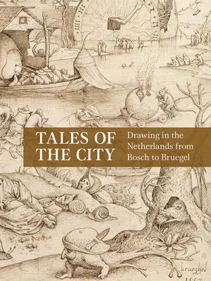 Povești ale orașului: Desenul în Țările de Jos de la Bosch la Bruegel - Tales of the City: Drawing in the Netherlands from Bosch to Bruegel