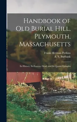 Manualul Old Burial Hill, Plymouth, Massachusetts: Istoria sa, morții săi faimoși și epitafurile sale ciudate - Handbook of Old Burial Hill, Plymouth, Massachusetts: Its History, Its Famous Dead, and Its Quaint Epitaphs