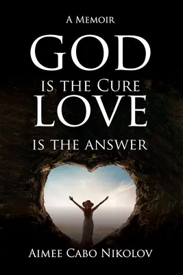 Dumnezeu este leacul, iubirea este răspunsul: A Memoir - God is the Cure, Love is the Answer: A Memoir