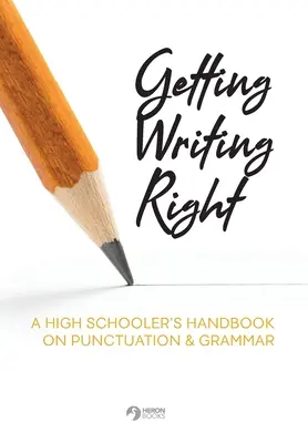 Getting Writing Right: A High Schooler's Handbook on Punctuation & Grammar (Manual de punctuație și gramatică pentru liceeni) - Getting Writing Right: A High Schooler's Handbook on Punctuation & Grammar